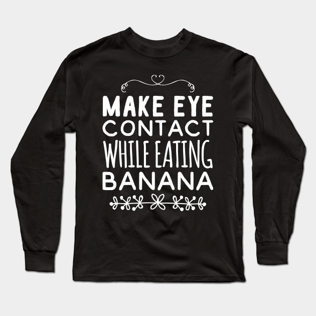 Make eye contact while eating banana Long Sleeve T-Shirt by captainmood